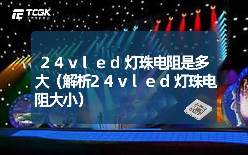 24vled灯珠电阻是多大（解析24vled灯珠电阻大小）