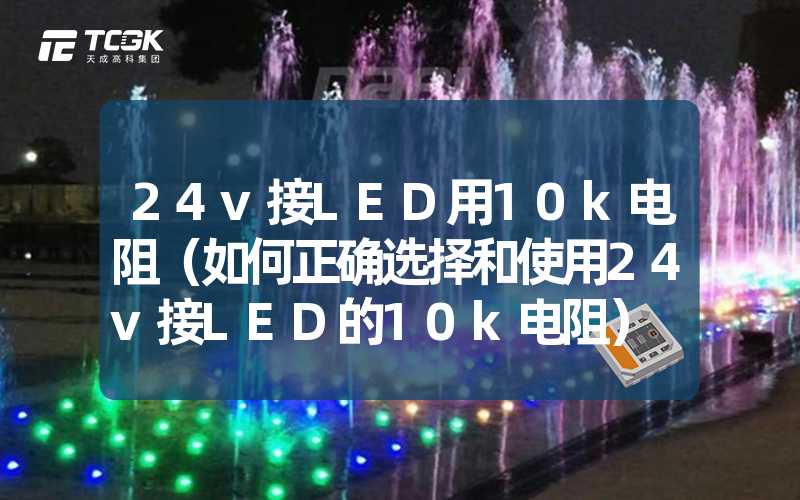 24v接LED用10k电阻（如何正确选择和使用24v接LED的10k电阻）