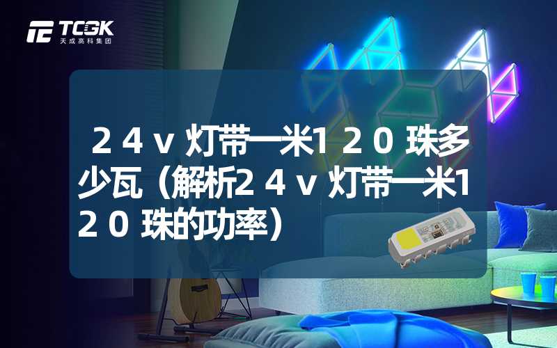 24v灯带一米120珠多少瓦（解析24v灯带一米120珠的功率）