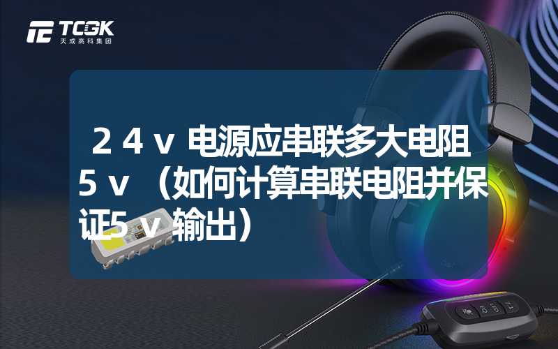 24v电源应串联多大电阻5v（如何计算串联电阻并保证5v输出）