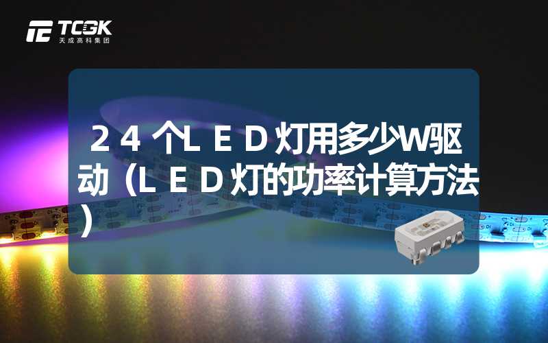 24个LED灯用多少W驱动（LED灯的功率计算方法）