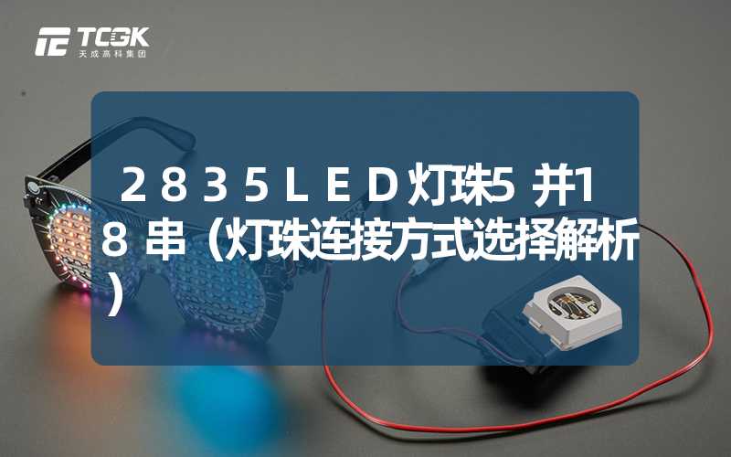 2835LED灯珠5并18串（灯珠连接方式选择解析）