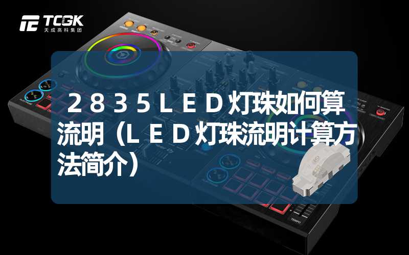 2835LED灯珠如何算流明（LED灯珠流明计算方法简介）