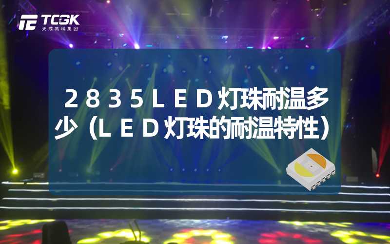 2835LED灯珠耐温多少（LED灯珠的耐温特性）