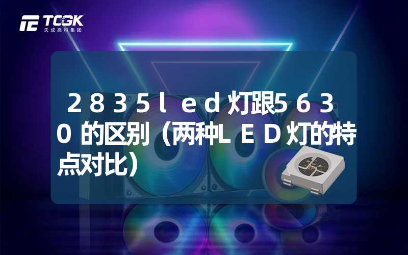 2835led灯跟5630的区别（两种LED灯的特点对比）