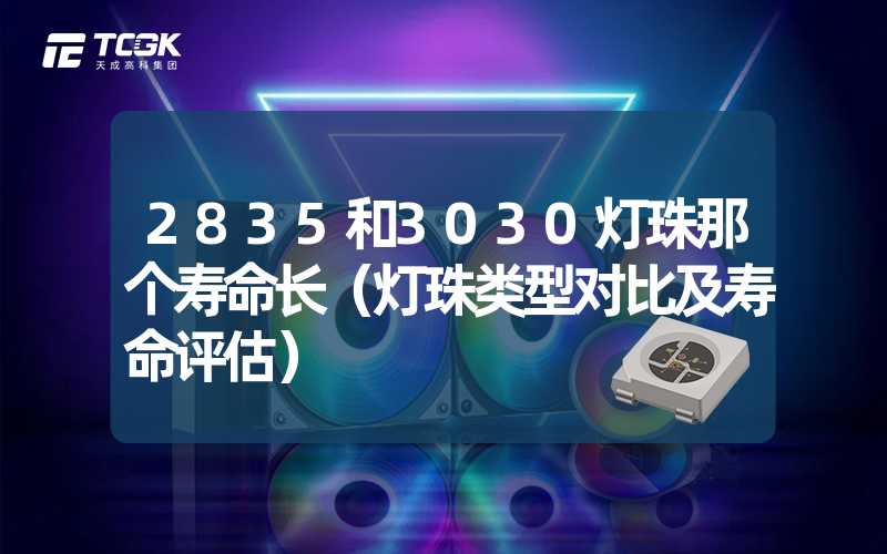 2835和3030灯珠那个寿命长（灯珠类型对比及寿命评估）