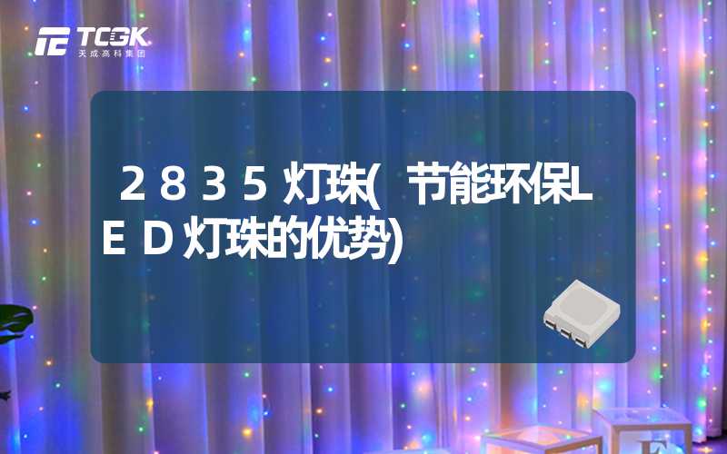 2835灯珠(节能环保LED灯珠的优势)