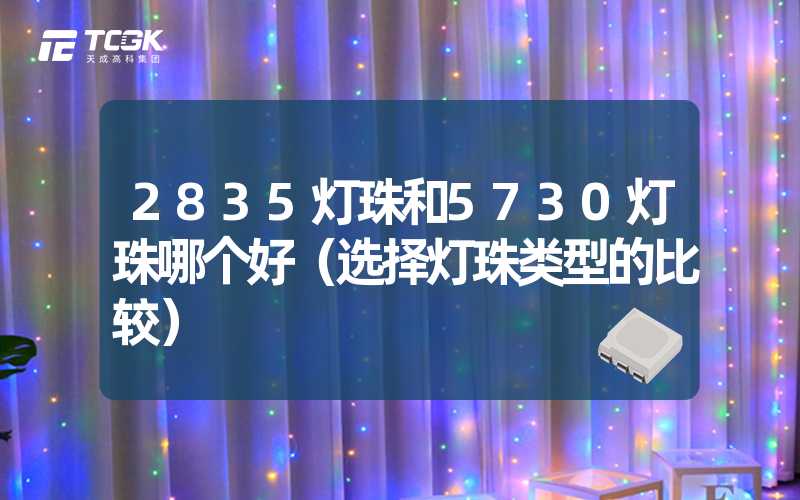 2835灯珠和5730灯珠哪个好（选择灯珠类型的比较）