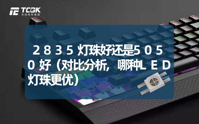 2835灯珠好还是5050好（对比分析,哪种LED灯珠更优）