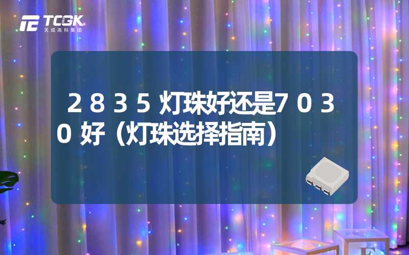 2835灯珠好还是7030好（灯珠选择指南）