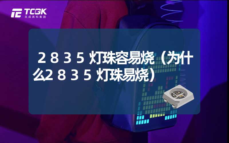 2835灯珠容易烧（为什么2835灯珠易烧）