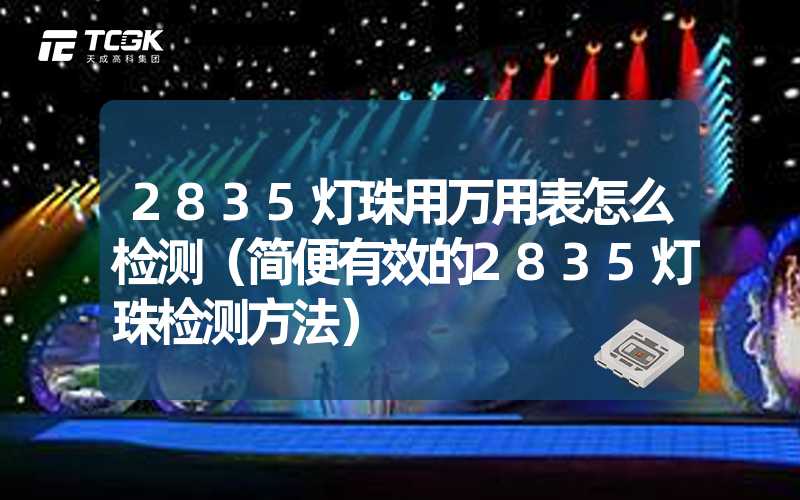 2835灯珠用万用表怎么检测（简便有效的2835灯珠检测方法）