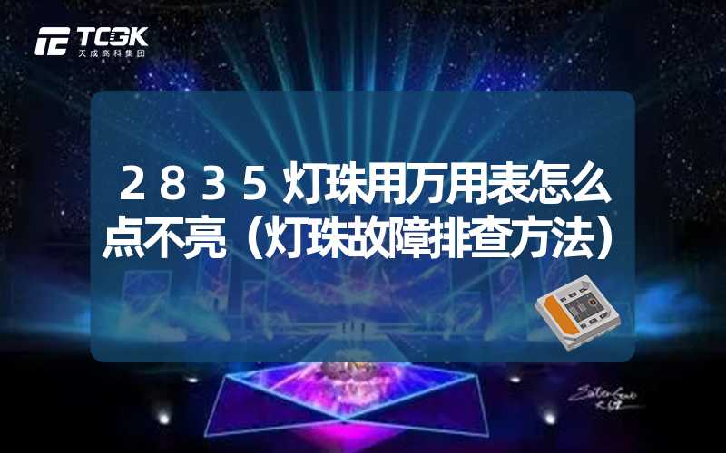 2835灯珠用万用表怎么点不亮（灯珠故障排查方法）