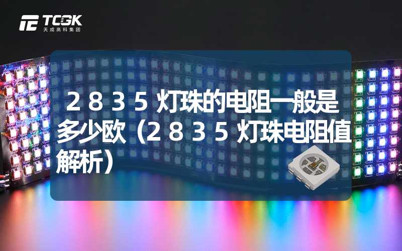 2835灯珠的电阻一般是多少欧（2835灯珠电阻值解析）