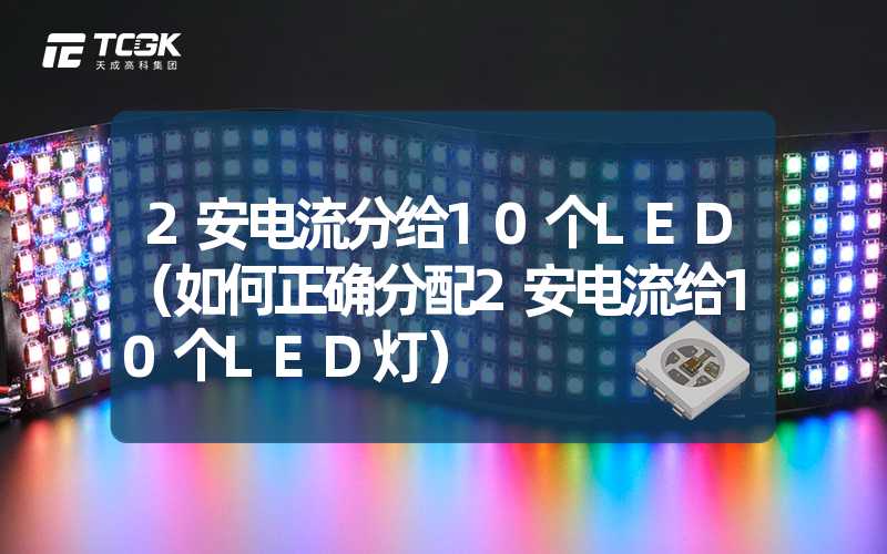 2安电流分给10个LED（如何正确分配2安电流给10个LED灯）