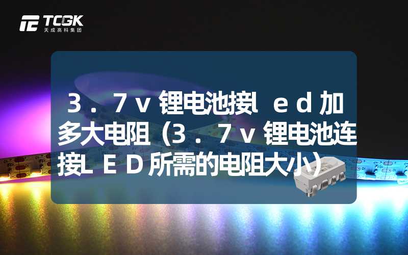 3.7v锂电池接led加多大电阻（3.7v锂电池连接LED所需的电阻大小）