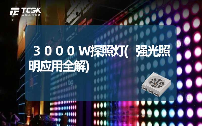 3000W探照灯(强光照明应用全解)