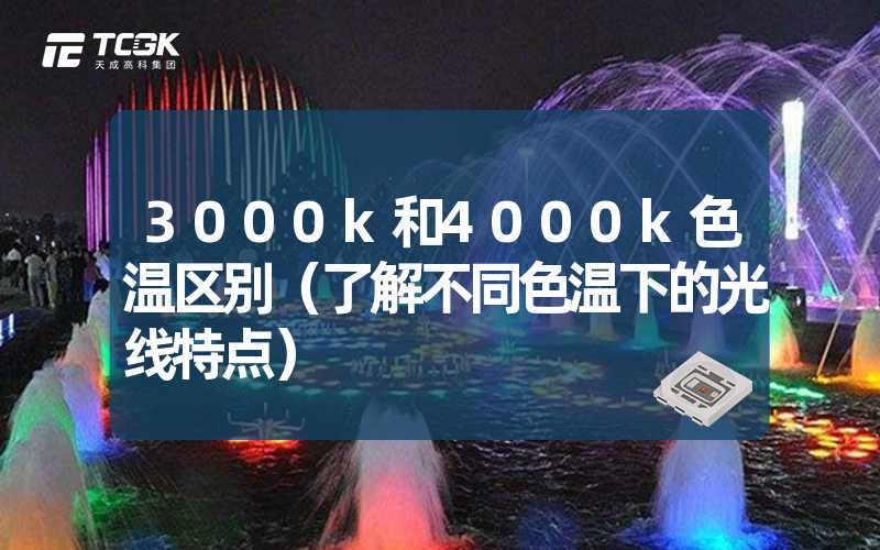 3000k和4000k色温区别（了解不同色温下的光线特点）