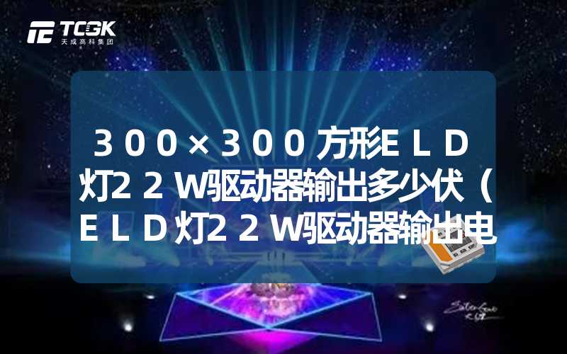 300×300方形ELD灯22W驱动器输出多少伏（ELD灯22W驱动器输出电压是多少）