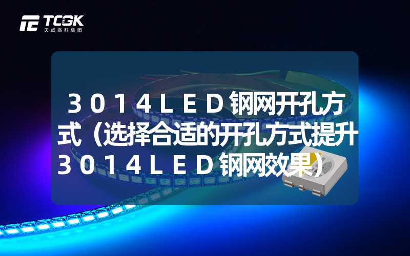 3014LED钢网开孔方式（选择合适的开孔方式提升3014LED钢网效果）