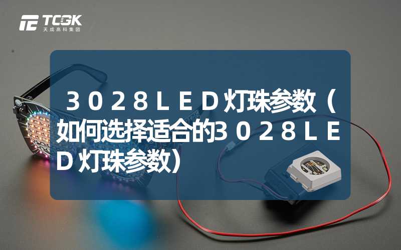 3028LED灯珠参数（如何选择适合的3028LED灯珠参数）