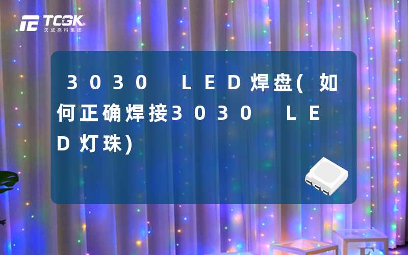 3030 LED焊盘(如何正确焊接3030 LED灯珠)-天成高科集团