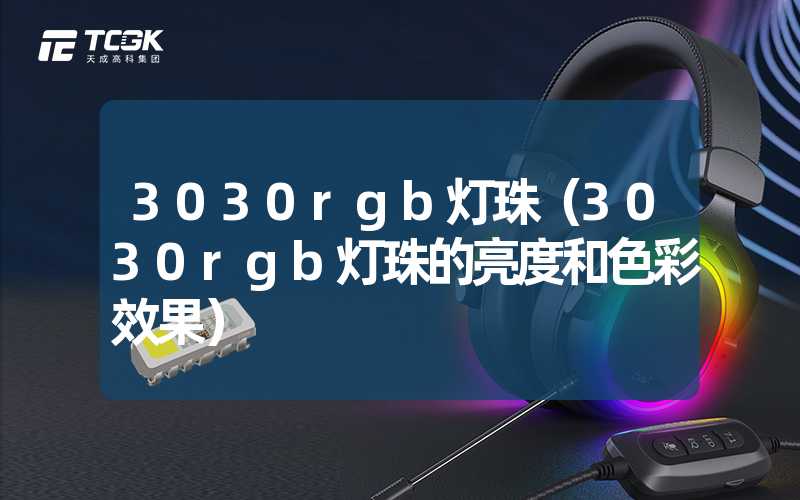 3030rgb灯珠（3030rgb灯珠的亮度和色彩效果）