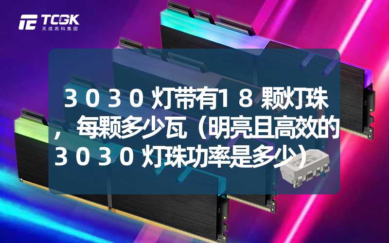 3030灯带有18颗灯珠,每颗多少瓦（明亮且高效的3030灯珠功率是多少）