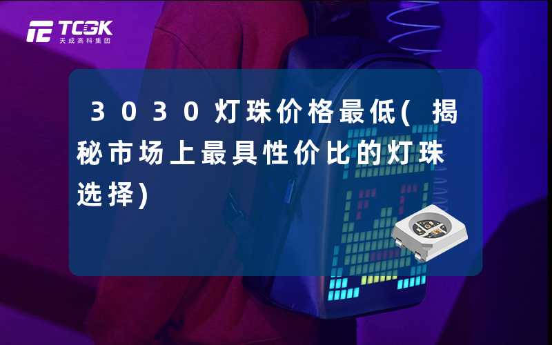 3030灯珠价格最低(揭秘市场上最具性价比的灯珠选择)