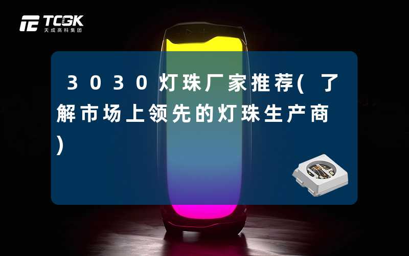 3030灯珠厂家推荐(了解市场上领先的灯珠生产商)