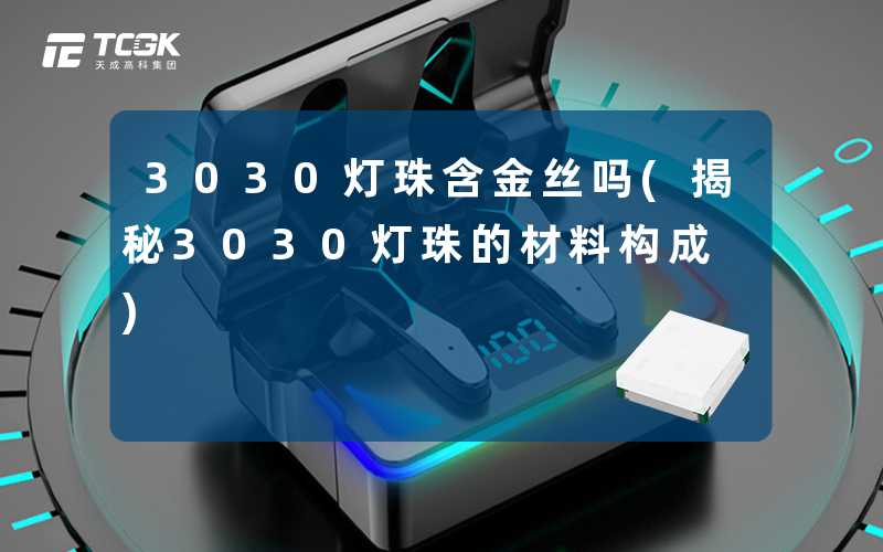 3030灯珠含金丝吗(揭秘3030灯珠的材料构成)