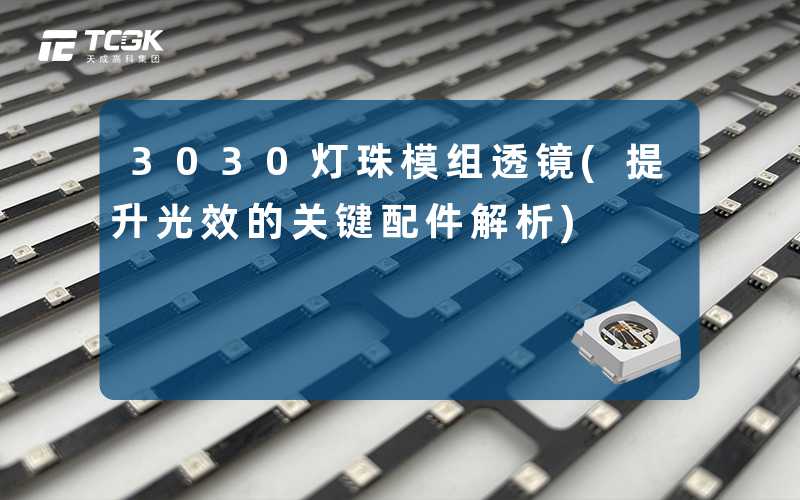 3030灯珠模组透镜(提升光效的关键配件解析)