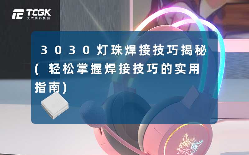 3030灯珠焊接技巧揭秘(轻松掌握焊接技巧的实用指南)