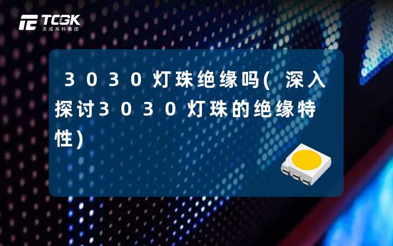 3030灯珠绝缘吗(深入探讨3030灯珠的绝缘特性)