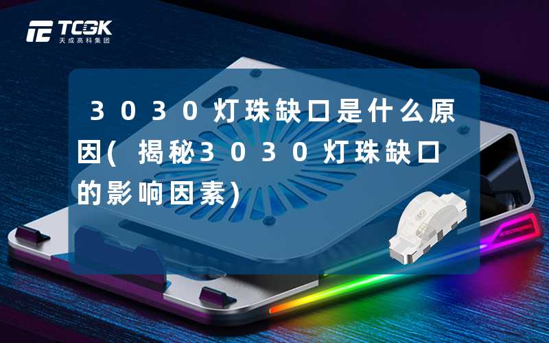 3030灯珠缺口是什么原因(揭秘3030灯珠缺口的影响因素)