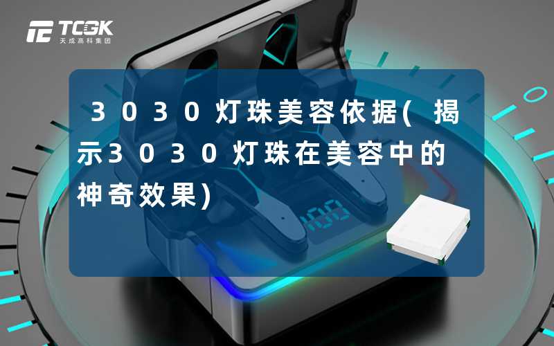 3030灯珠美容依据(揭示3030灯珠在美容中的神奇效果)