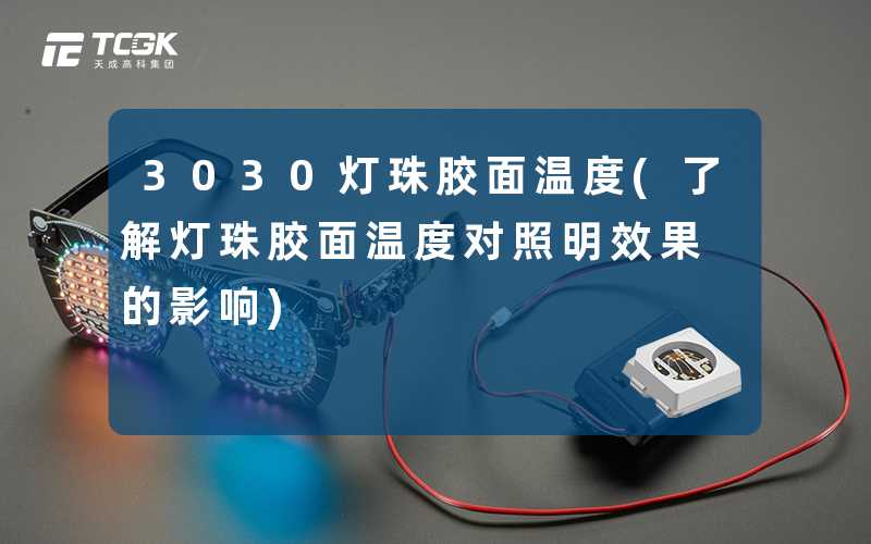 3030灯珠胶面温度(了解灯珠胶面温度对照明效果的影响)