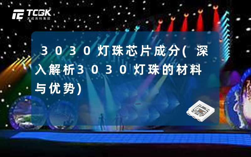 3030灯珠芯片成分(深入解析3030灯珠的材料与优势)