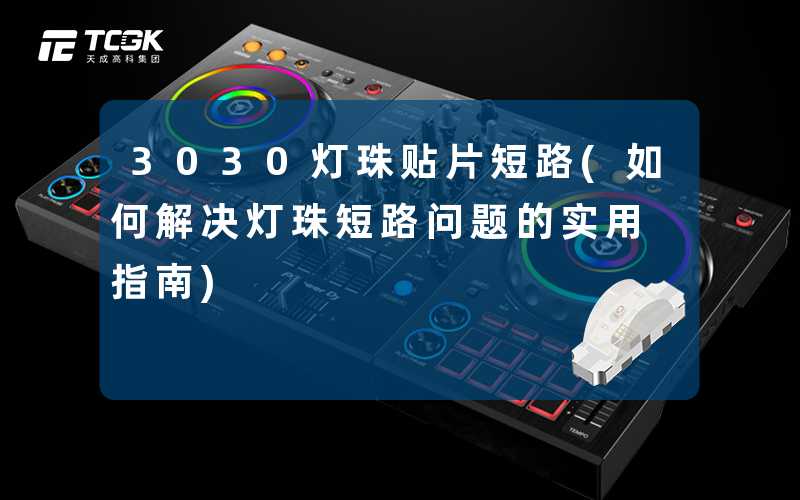 3030灯珠贴片短路(如何解决灯珠短路问题的实用指南)