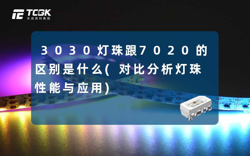 3030灯珠跟7020的区别是什么(对比分析灯珠性能与应用)