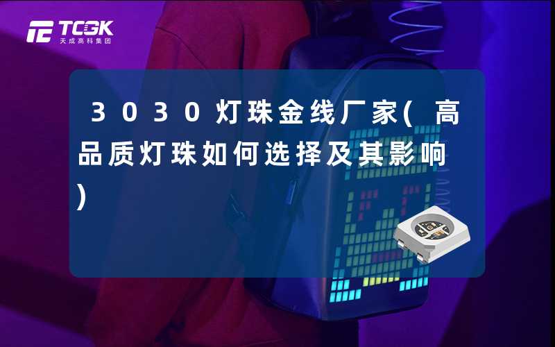 3030灯珠金线厂家(高品质灯珠如何选择及其影响)