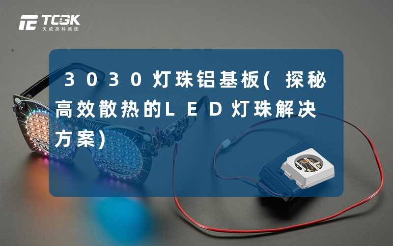3030灯珠铝基板(探秘高效散热的LED灯珠解决方案)