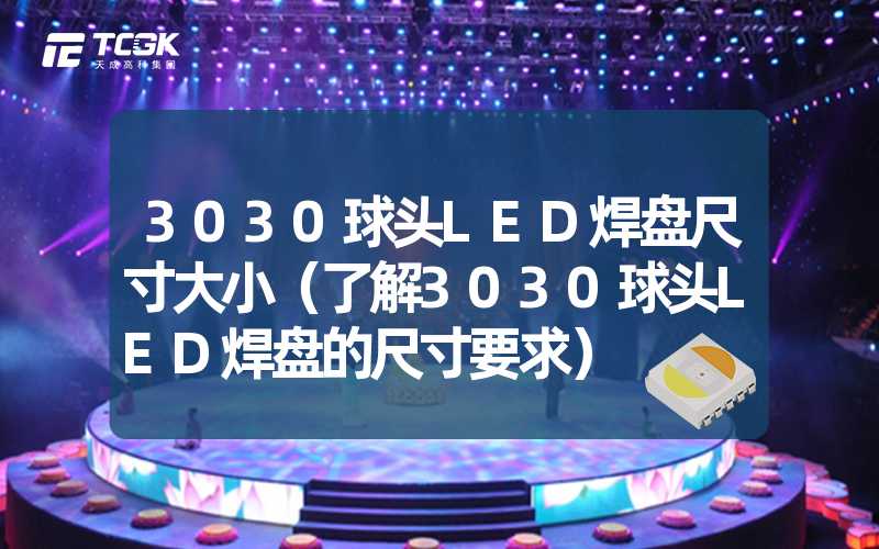 3030球头LED焊盘尺寸大小（了解3030球头LED焊盘的尺寸要求）