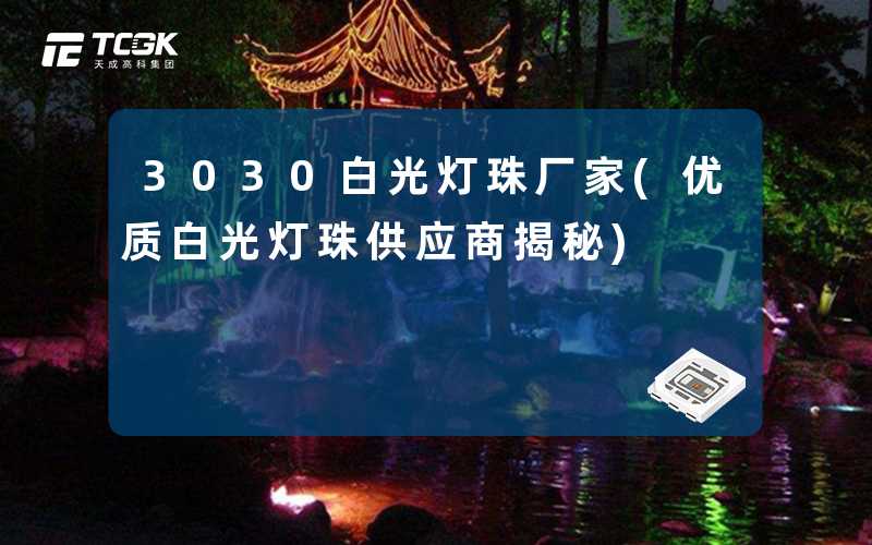 3030白光灯珠厂家(优质白光灯珠供应商揭秘)