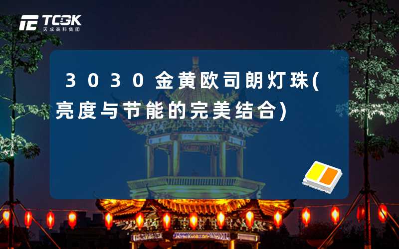 3030金黄欧司朗灯珠(亮度与节能的完美结合)