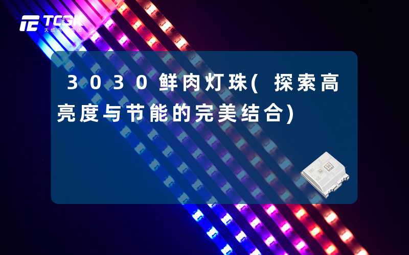 3030鲜肉灯珠(探索高亮度与节能的完美结合)