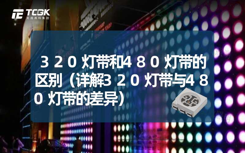 320灯带和480灯带的区别（详解320灯带与480灯带的差异）