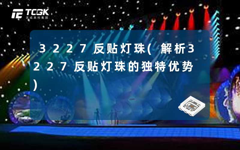 3227反贴灯珠(解析3227反贴灯珠的独特优势)
