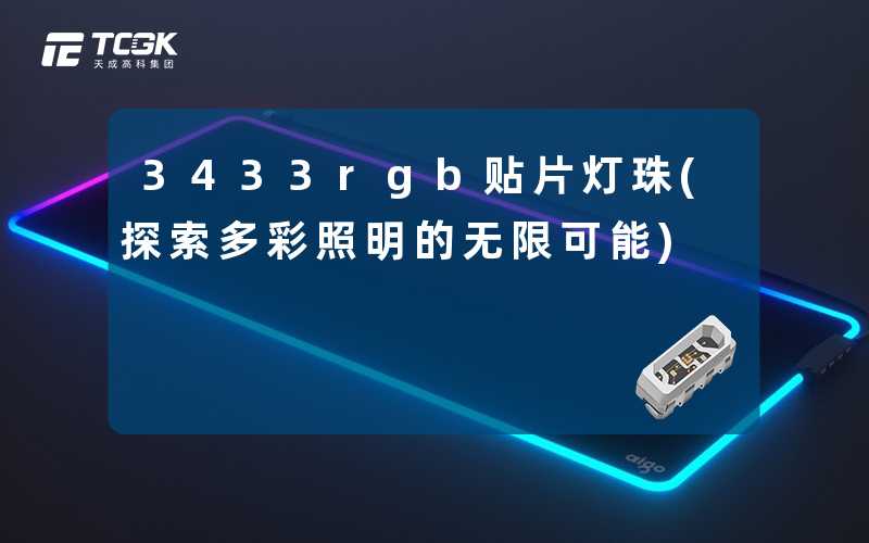 3433rgb贴片灯珠(探索多彩照明的无限可能)