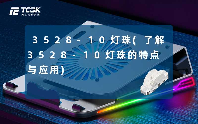 3528-10灯珠(了解3528-10灯珠的特点与应用)